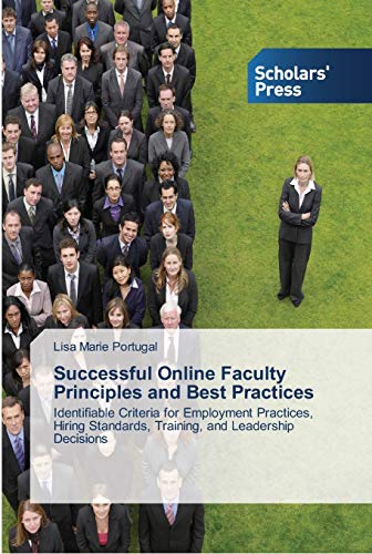 Successful Online Faculty Principles and Best Practices: Identifiable Criteria for Employment Practices, Hiring Standards, Training, and Leadership Decisions