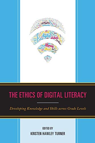 The Ethics of Digital Literacy: Developing Knowledge and Skills Across Grade Levels (Teaching Ethics)