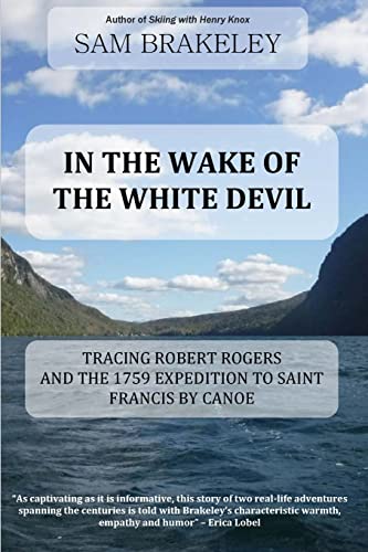 In the Wake of the White Devil: Tracing Robert Rogers and the 1759 Expedition to Saint Francis by Canoe