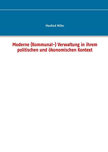 Moderne (Kommunal-) Verwaltung in ihrem politischen und ökonomischen Kontext