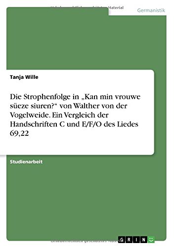 Die Strophenfolge in Kan min vrouwe süeze siuren? von Walther von der Vogelweide. Ein Vergleich der Handschriften C und E/F/O des Liedes 69,22