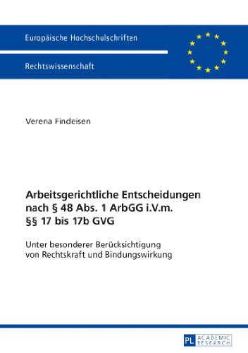 Arbeitsgerichtliche Entscheidungen nach § 48 Abs. 1 ArbGG i.V.m. §§ 17 bis 17b GVG: Unter besonderer Berücksichtigung von Rechtskraft und Bindungswirkung (Europäische Hochschulschriften - Reihe II)