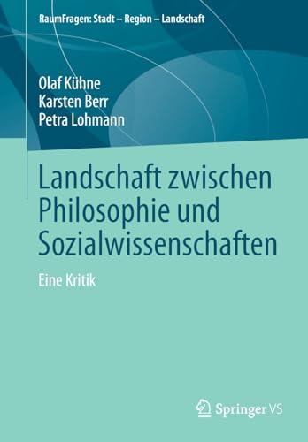 Landschaft zwischen Philosophie und Sozialwissenschaften: Eine Kritik (RaumFragen: Stadt – Region – Landschaft)
