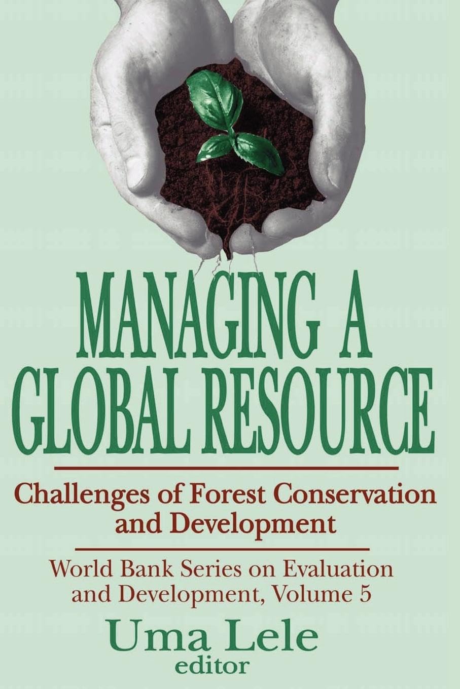Managing a Global Resource: Challenges of Forest Conservation and Development (World Bank Series on Evaluation and Development, 5)