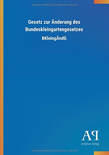 Gesetz zur Änderung des Bundeskleingartengesetzes: BKleingÄndG