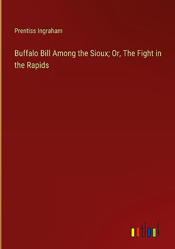 Buffalo Bill Among the Sioux; Or, The Fight in the Rapids