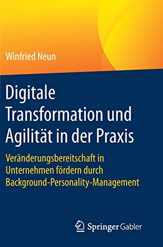 Digitale Transformation und Agilität in der Praxis: Veränderungsbereitschaft in Unternehmen fördern durch Background-Personality-Management