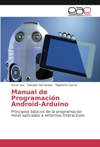 Manual de Programación Android-Arduino: Principios básicos de la programación móvil aplicados a entornos interactivos