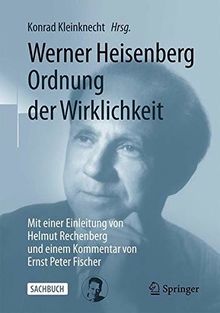 Werner Heisenberg, Ordnung der Wirklichkeit: Mit einer Einleitung von Helmut Rechenberg und einem Kommentar von Ernst Peter Fischer