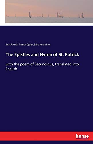 The Epistles and Hymn of St. Patrick: with the poem of Secundinus, translated into English