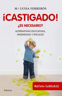 ¡Castigado!: ¿Es necesario? Alternativas educativas, ingeniosas y eficaces (Prácticos)