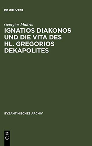 Ignatios Diakonos und die Vita des Hl. Gregorios Dekapolites (Byzantinisches Archiv, 17, Band 17)