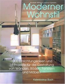 Moderner Wohnstil: 1000 Einrichtungsideen und 14 Projekte für die Gestaltung von Wänden, Böden, Fenstern und Möbeln