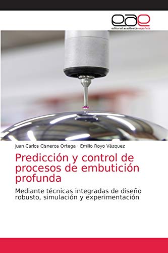 Predicción y control de procesos de embutición profunda: Mediante técnicas integradas de diseño robusto, simulación y experimentación