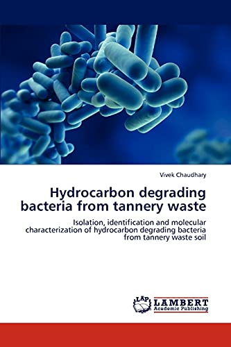 Hydrocarbon degrading bacteria from tannery waste: Isolation, identification and molecular characterization of hydrocarbon degrading bacteria from tannery waste soil
