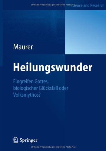 Heilungswunder: Eingreifen Gottes, biologischer Glücksfall oder Volksmythos? (German Edition)