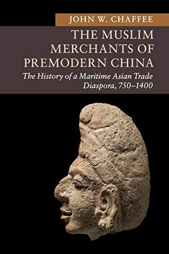 The Muslim Merchants of Premodern China: The History of a Maritime Asian Trade Diaspora, 750–1400 (New Approaches to Asian History, Band 17)