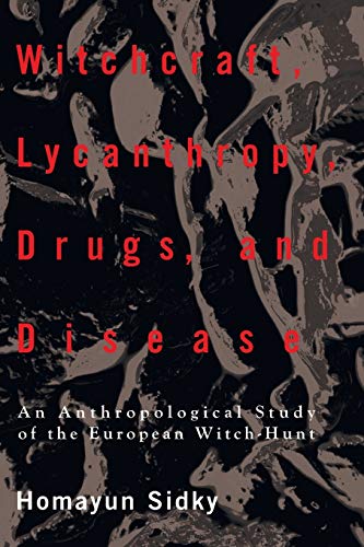 Witchcraft, Lycanthropy, Drugs and Disease: An Anthropological Study of the European Witch-Hunts