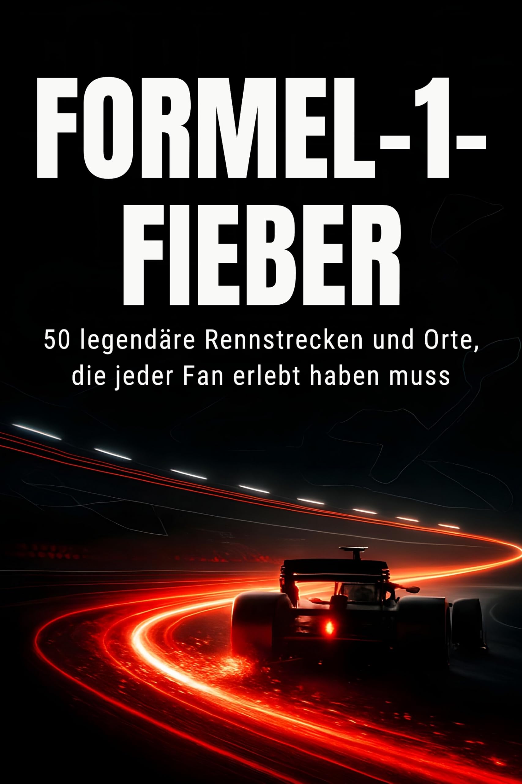 Formel-1-Fieber: 50 legendäre Rennstrecken und Orte, die jeder Fan erlebt haben musst