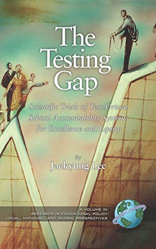 The Testing Gap: Scientific Trials of Test-Driven School Accountability Systems for Excellence and Equity (Hc) (Research in Educatioal Policy: Local, National, and Global Perspectives)