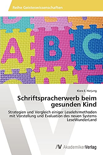 Schriftspracherwerb beim gesunden Kind: Strategien und Vergleich einiger Leselehrmethoden mit Vorstellung und Evaluation des neuen Systems LeseWunderLand