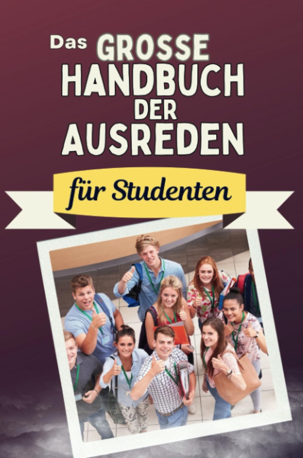 Das große Handbuch der Ausreden für Studenten - Das perfekte Geschenk für Erwachsene und Teenager für Weihnachten und Geburtstag