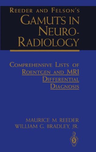 Reeder and Felson's Gamuts in Neuro-Radiology: Comprehensive Lists of Roentgen and MRI Differential Diagnosis: ... of Roentgen and MRI Differential Diagnosis