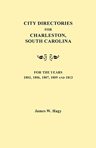 City Directories for Charleston, South Carolina, for the Years 1803, 1806, 1807, 1809 and 1813 (Directories for the City of Charleston, South Carolina)