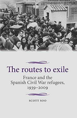 The routes to exile: France and the Spanish Civil War refugees, 1939-2009 (Studies in Modern French History)