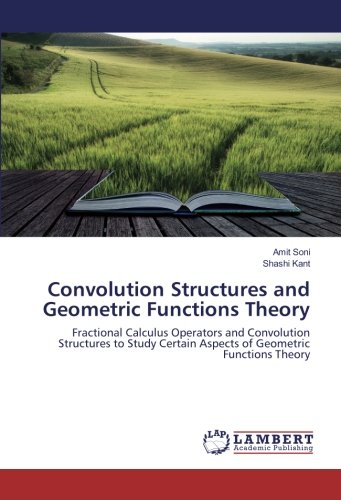 Convolution Structures and Geometric Functions Theory: Fractional Calculus Operators and Convolution Structures to Study Certain Aspects of Geometric Functions Theory