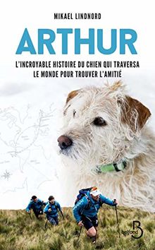 Arthur : L'incroyable histoire du chien qui traversa le monde pour trouver l'amitié