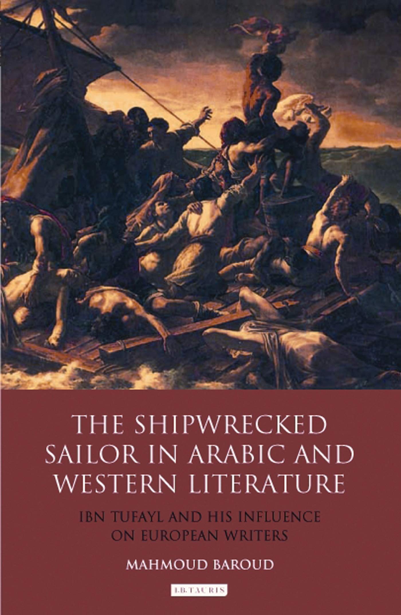 The Shipwrecked Sailor in Arabic and Western Literature: Ibn Tufayl and His Influence on European Writers (Library of Modern Middle East Studies, 117)