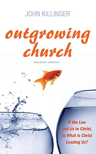 Outgrowing Church, 2nd ed.: If the Law Led Us to Christ, to What Is Christ Leading Us?