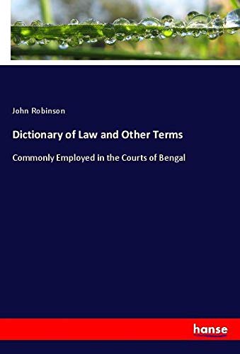 Dictionary of Law and Other Terms: Commonly Employed in the Courts of Bengal
