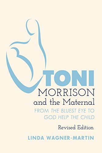 Toni Morrison and the Maternal: From «The Bluest Eye» to «God Help the Child», Revised Edition (Modern American Literature: New Approaches, Band 67)