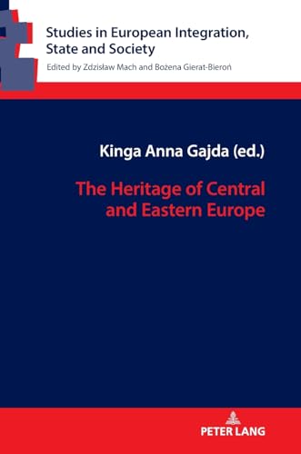 The Heritage of Central and Eastern Europe (Studies in European Integration, State and Society, Band 15)