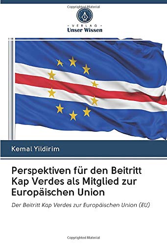 Perspektiven für den Beitritt Kap Verdes als Mitglied zur Europäischen Union: Der Beitritt Kap Verdes zur Europäischen Union (EU)