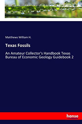 Texas Fossils: An Amateur Collector's Handbook Texas Bureau of Economic Geology Guidebook 2