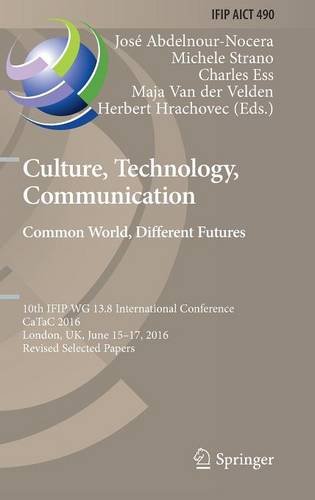 Culture, Technology, Communication. Common World, Different Futures: 10th IFIP WG 13.8 International Conference, CaTaC 2016, London, UK, June 15-17, ... in Information and Communication Technology)