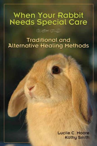 Moore, Lucile C When Your Rabbit Needs Special Care, Traditional And Alternative Healing Methods