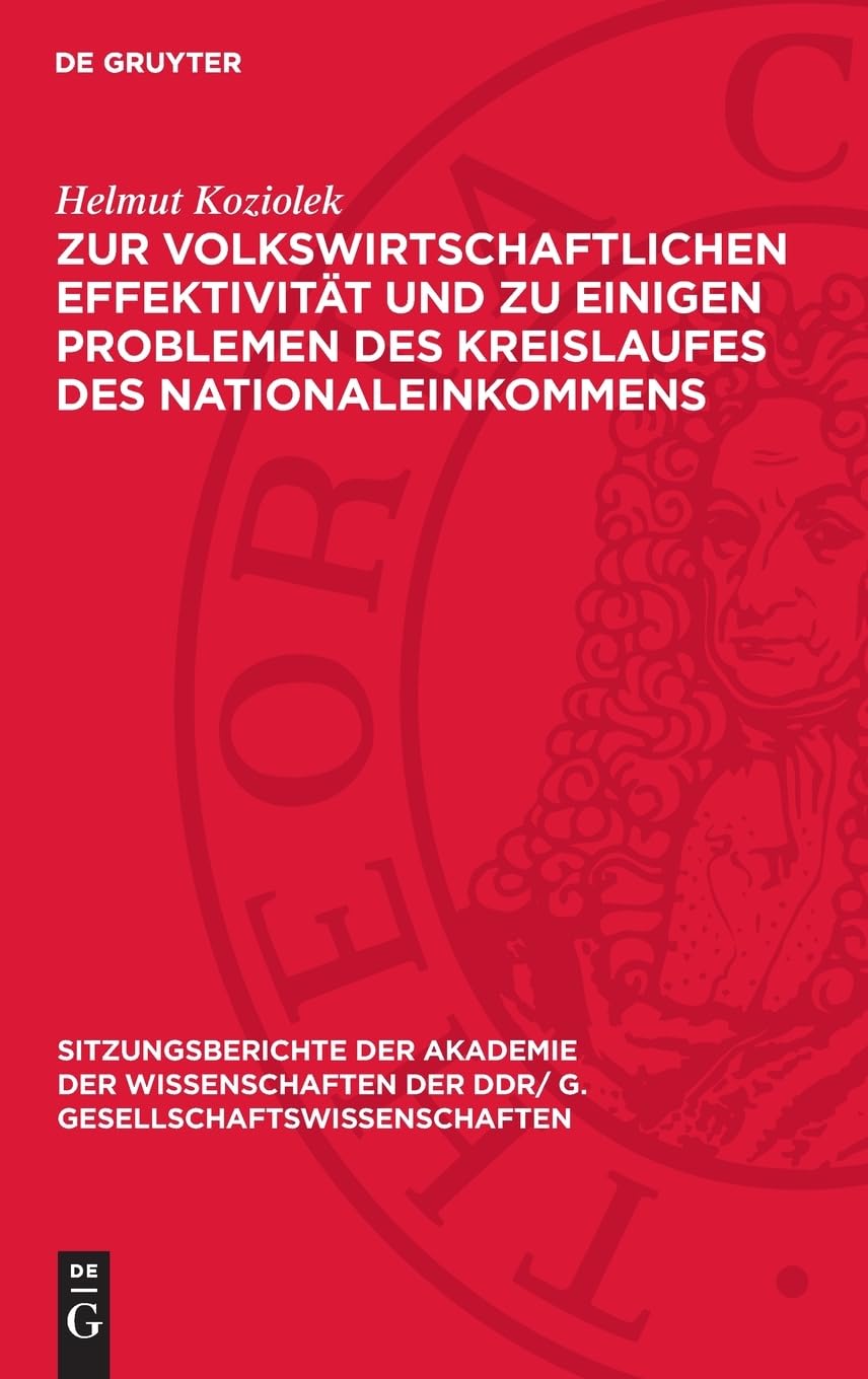 Zur volkswirtschaftlichen Effektivität und zu einigen Problemen des Kreislaufes des Nationaleinkommens (Sitzungsberichte der Akademie der ... DDR/ G. Gesellschaftswissenschaften, 1977,9)