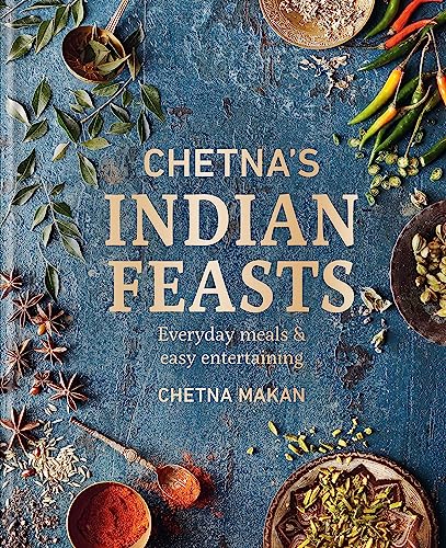 Chetna's Indian Feasts, Everyday Meals And Easy Entertaining (Chetna Makan Cookbooks)