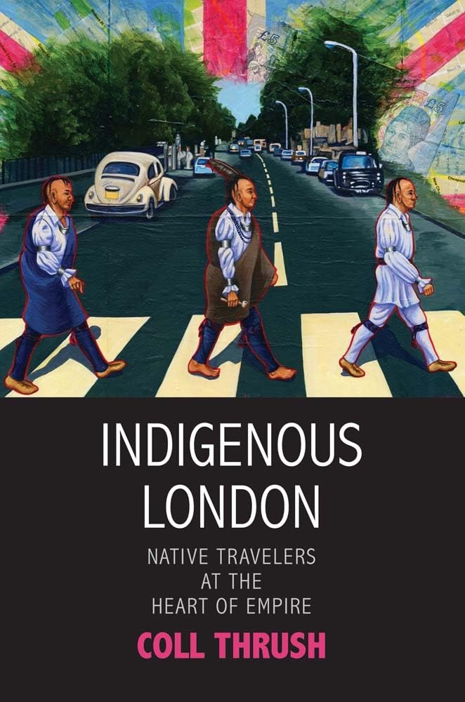 Indigenous London: Native Travelers at the Heart of Empire (Henry Roe Cloud on American Indians and Modernity)
