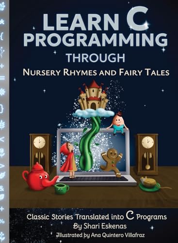 Learn C Programming through Nursery Rhymes and Fairy Tales: Classic Stories Translated into C Programs (Learn Programming through Nursery Rhymes and Fairy Tales)