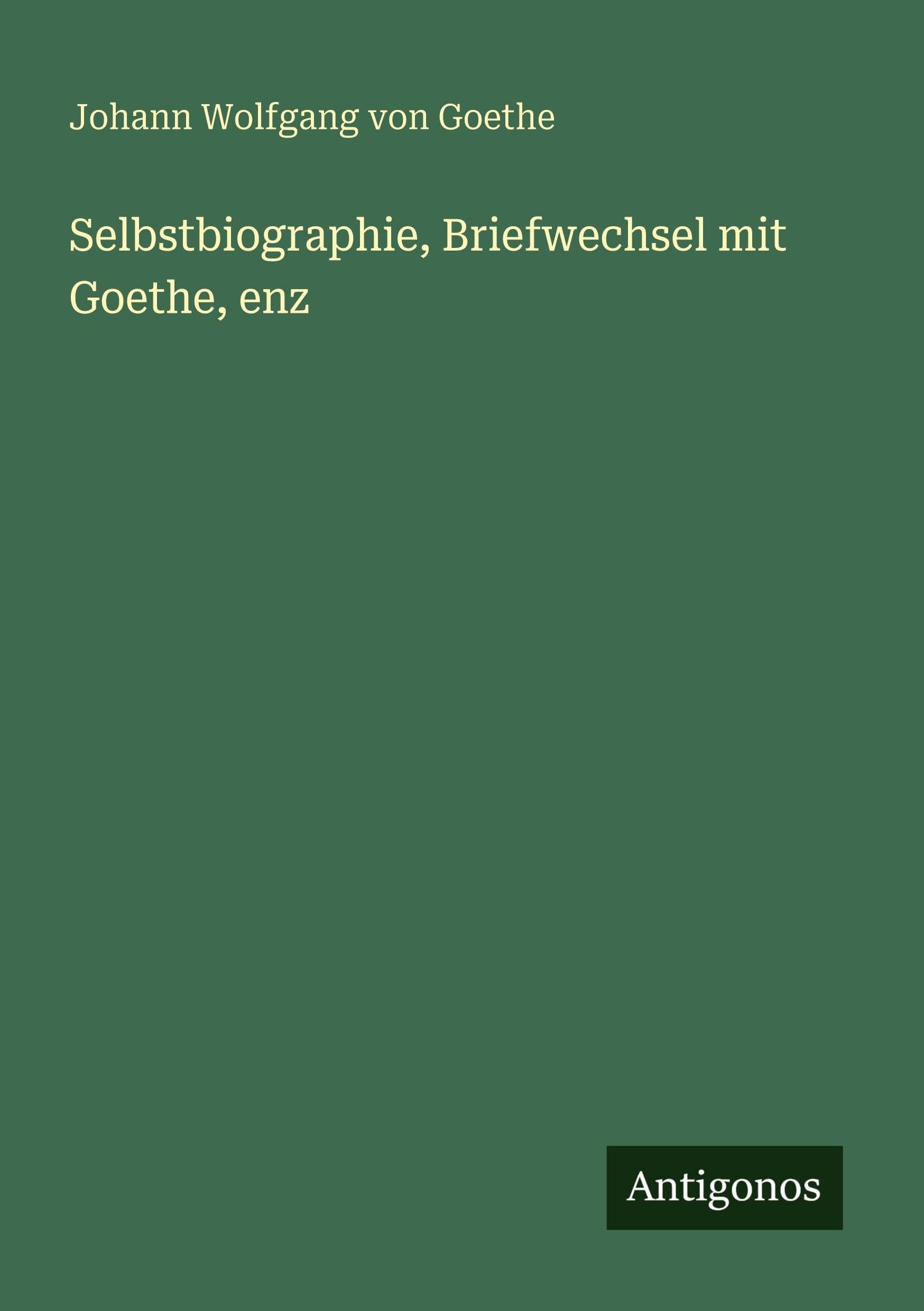 Selbstbiographie, Briefwechsel mit Goethe, enz