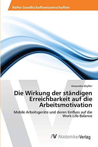 Die Wirkung der ständigen Erreichbarkeit auf die Arbeitsmotivation: Mobile Arbeitsgeräte und deren Einfluss auf die Work-Life-Balance