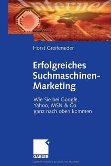 Erfolgreiches Suchmaschinenmarketing. Wie Sie bei Google, Yahoo, MSN & Co. ganz nach oben kommen