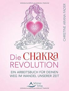 Die Chakra-Revolution: Ein Arbeitsbuch für deinen Weg im Wandel unserer Zeit