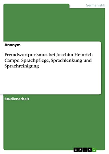 Fremdwortpurismus bei Joachim Heinrich Campe. Sprachpflege, Sprachlenkung und Sprachreinigung