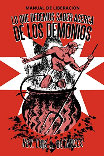 Lo Que Debemos Saber Acerca De Los Demonios: Manual de Liberación: Manual de Liberacion
